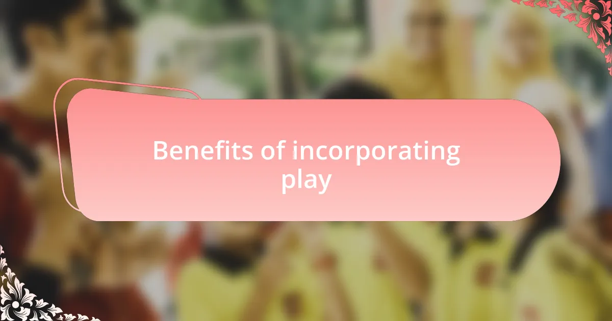 Benefits of incorporating play