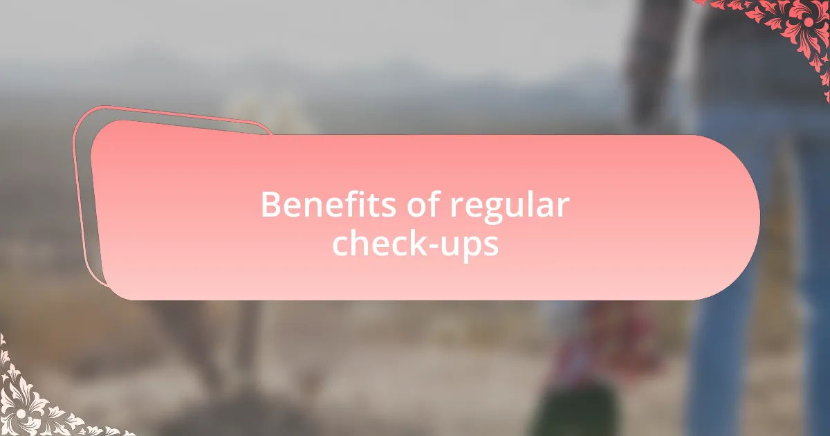Benefits of regular check-ups