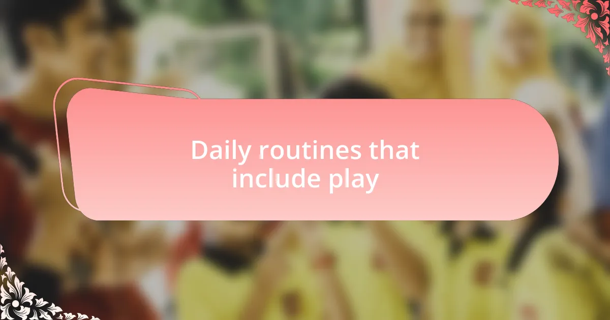 Daily routines that include play