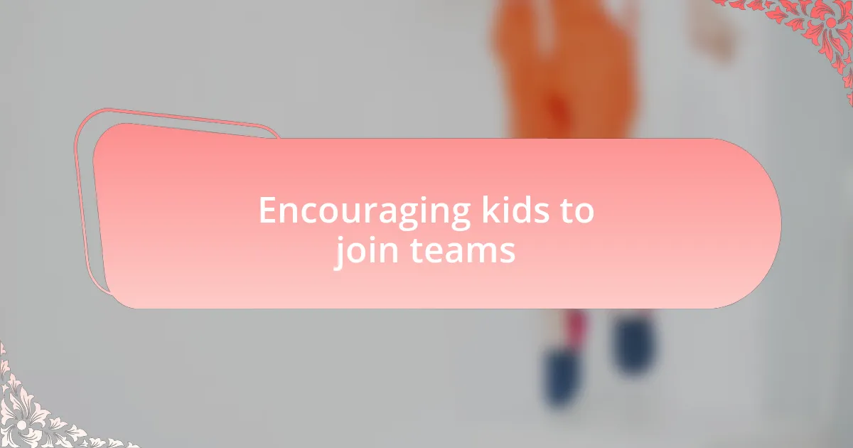 Encouraging kids to join teams
