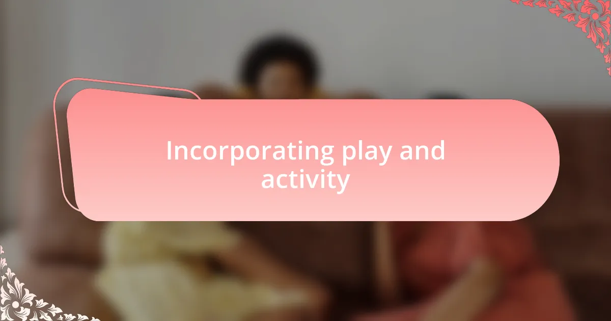 Incorporating play and activity