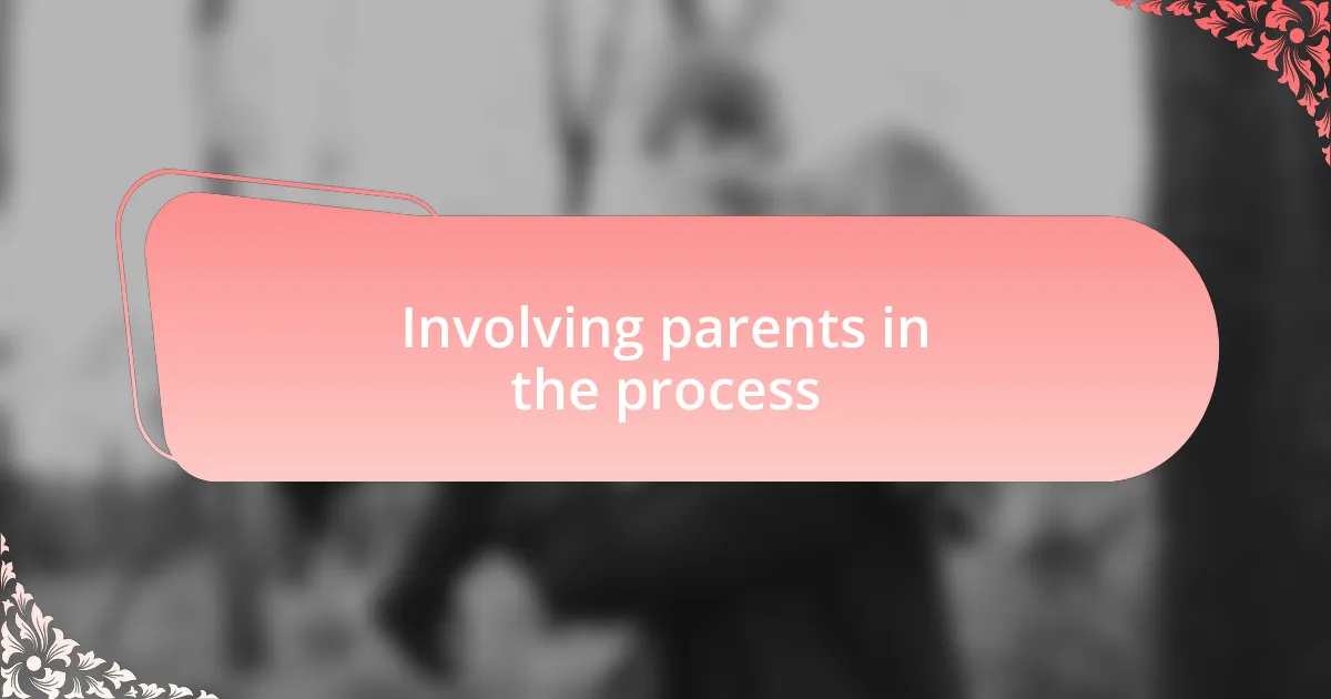 Involving parents in the process