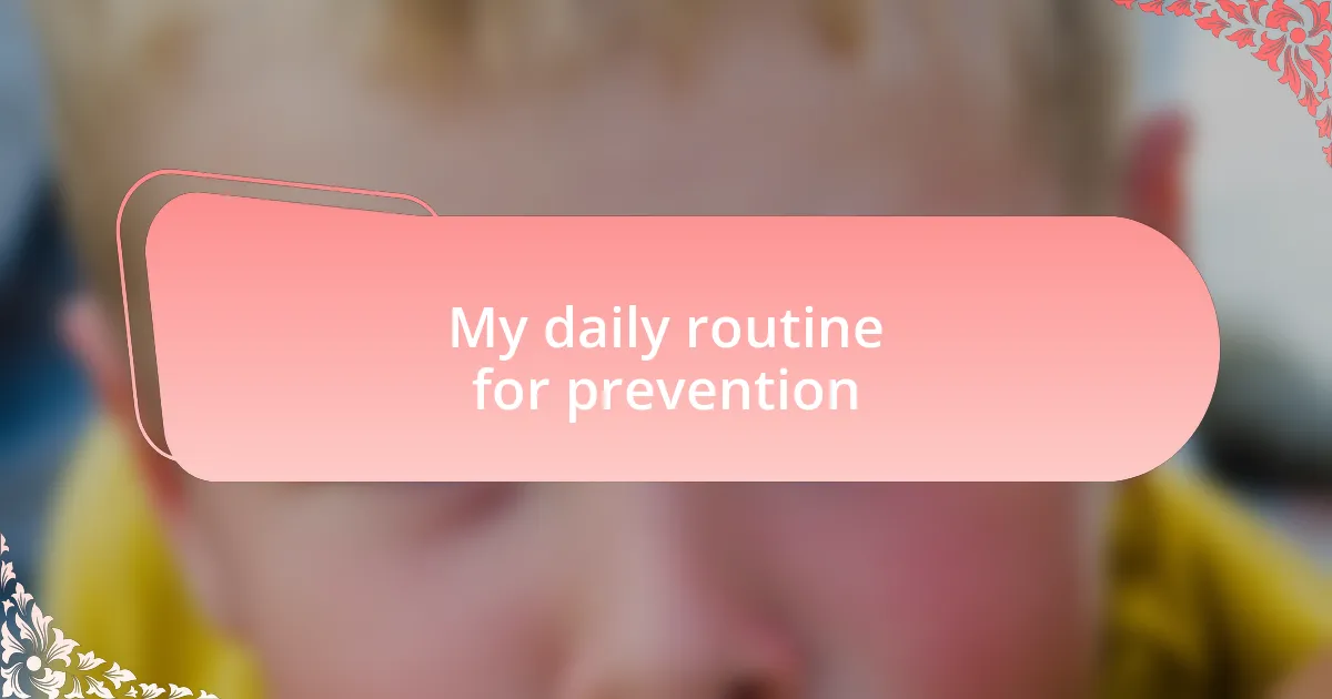 My daily routine for prevention