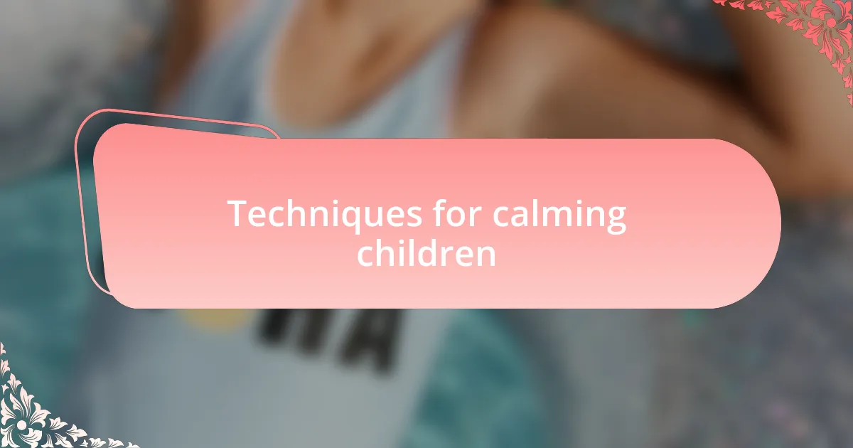 Techniques for calming children