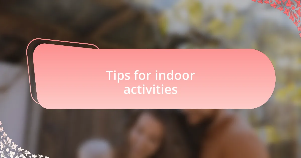 Tips for indoor activities