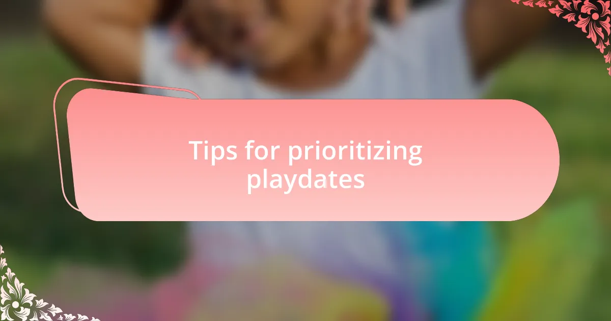 Tips for prioritizing playdates