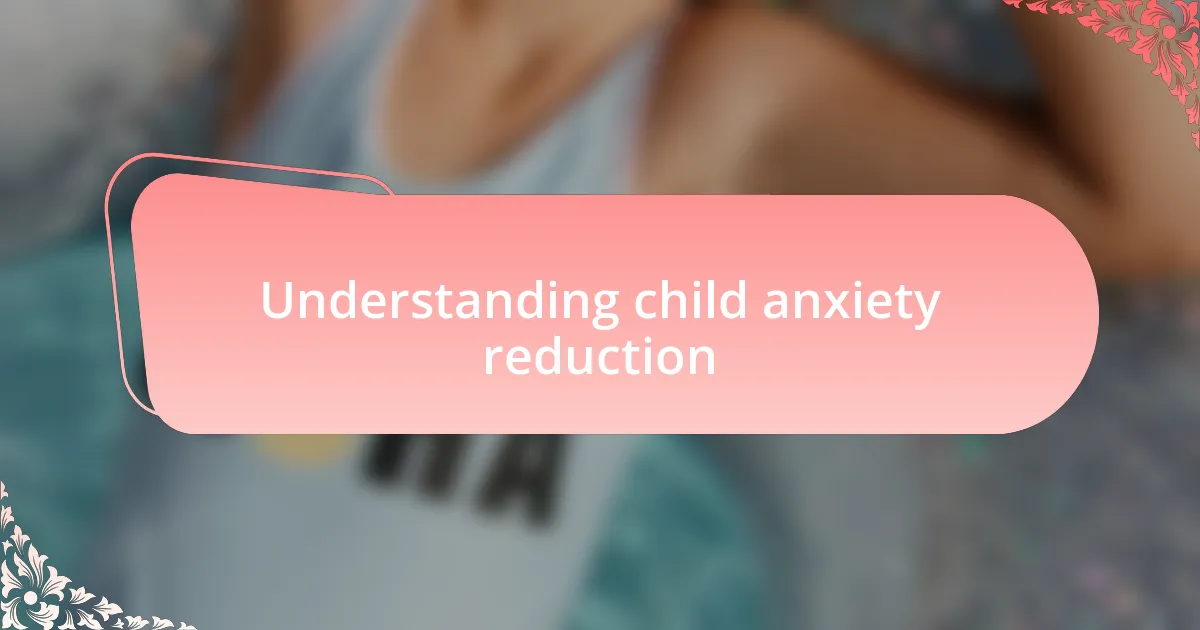 Understanding child anxiety reduction
