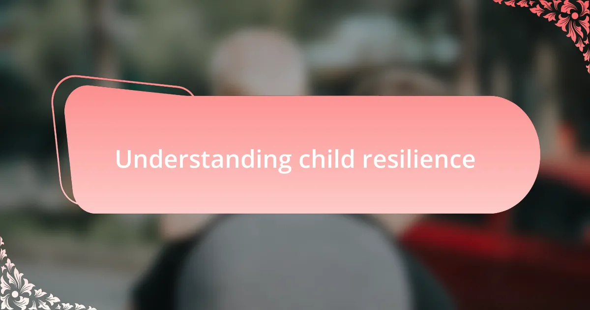 Understanding child resilience
