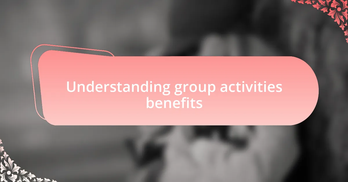 Understanding group activities benefits