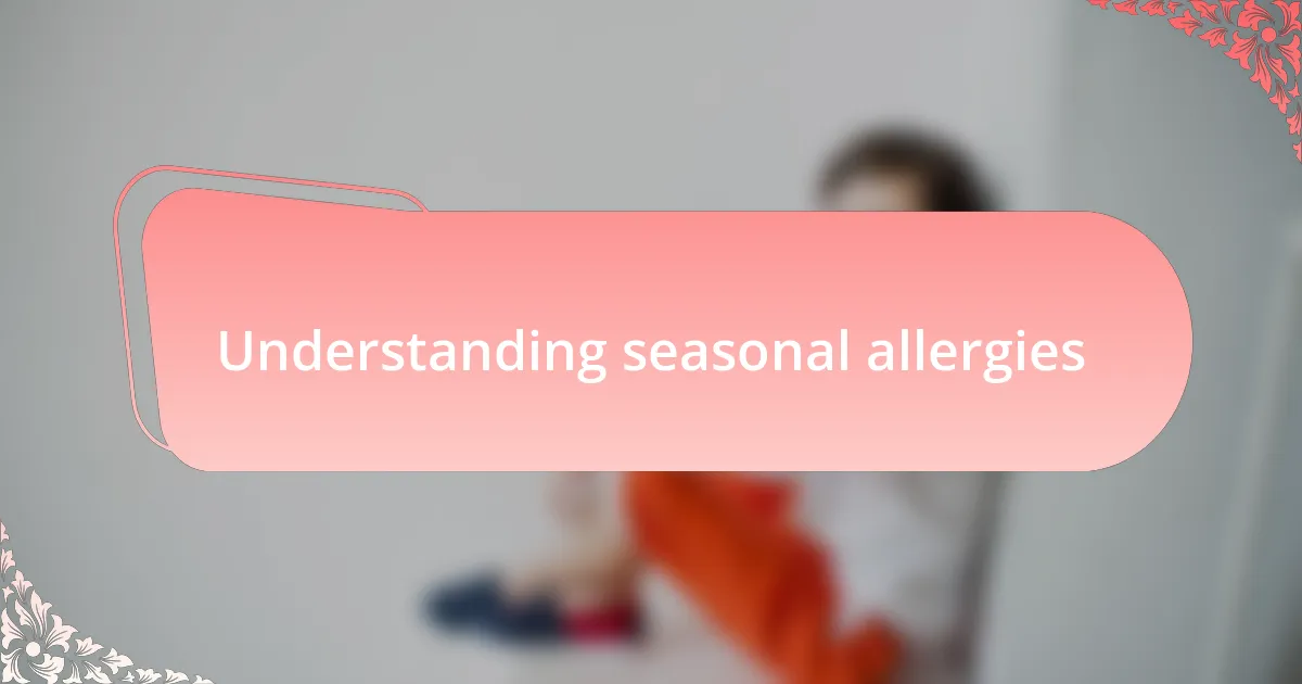 Understanding seasonal allergies