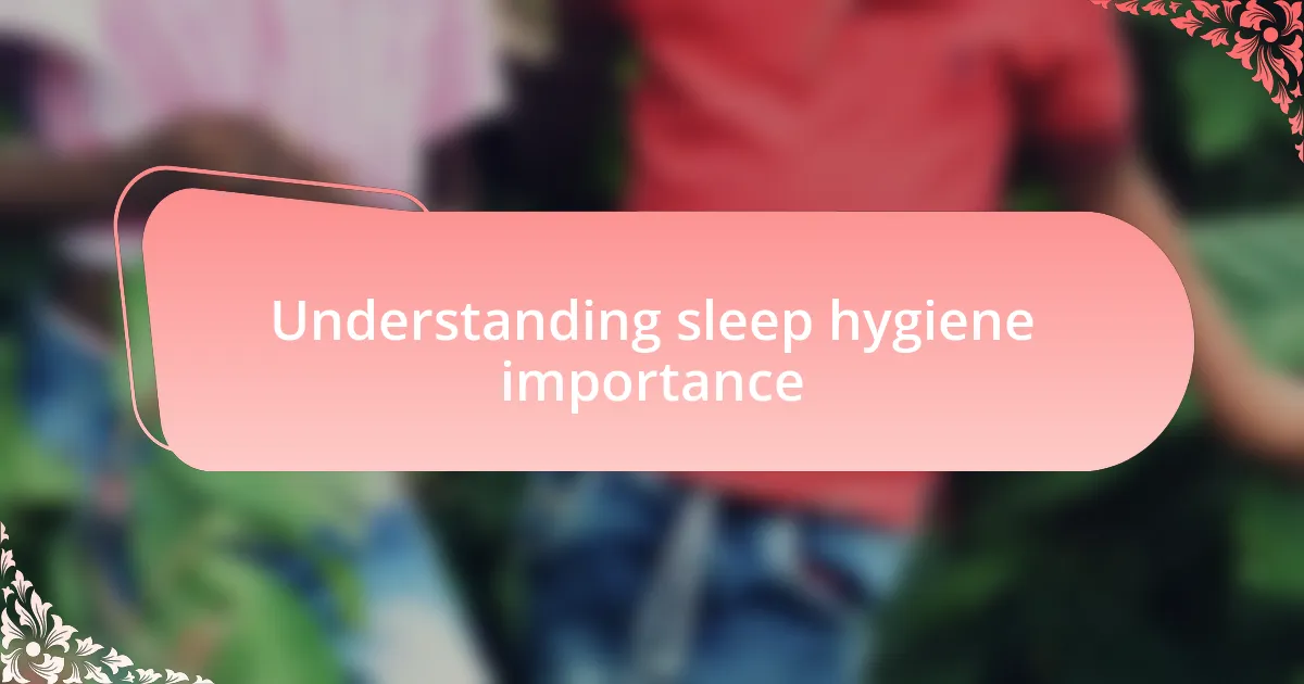 Understanding sleep hygiene importance